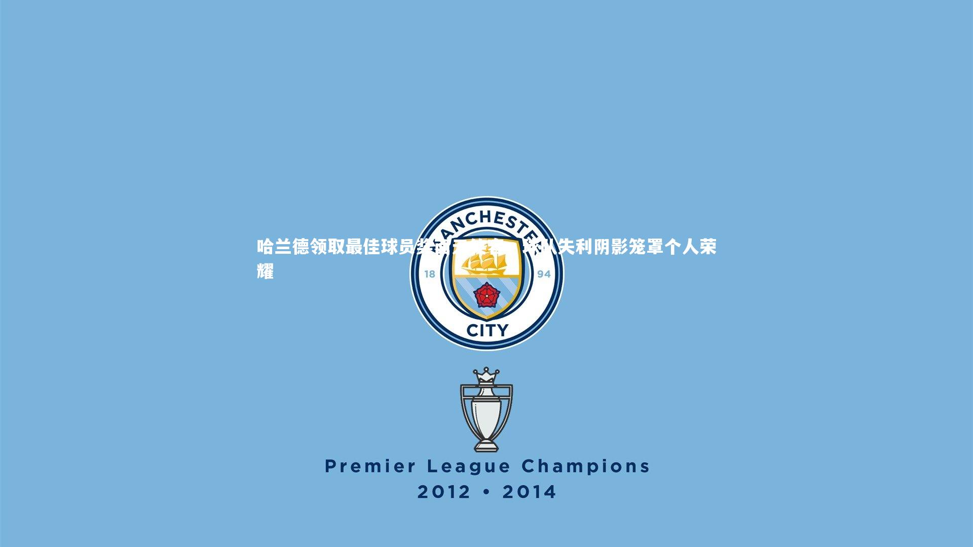 b体育：哈兰德领取最佳球员奖面无笑容，球队失利阴影笼罩个人荣耀